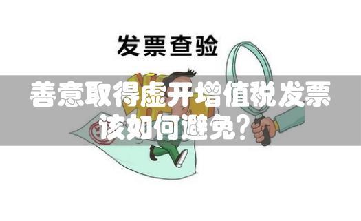 【成都会计代理】善意取得虚开增值税发票该如何处理